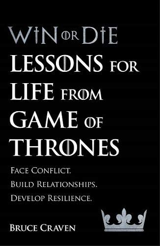 Win Or Die : Lessons for Life from Game of Thrones by Bruce Craven